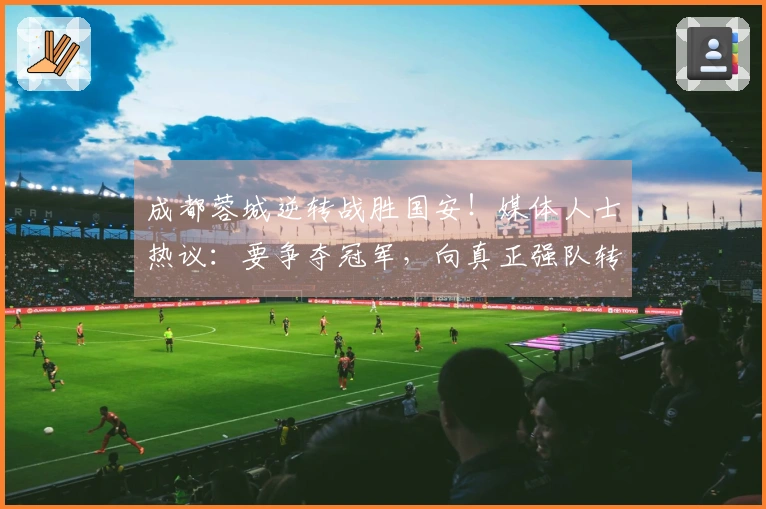 成都蓉城逆转战胜国安！媒体人士热议：要争夺冠军，向真正强队转变